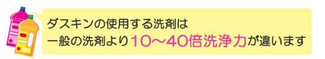 ダスキンの使用する洗剤は一般の洗剤より10倍～40倍洗浄力が違います